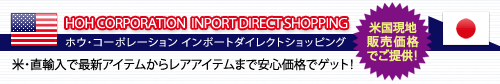 HOH CORPORATION INPORT DIRECT SHOPPING（ホウ・コーポレーション インポートダイレクトショッピング）　米国現地価格でご提供！米・直7輸入で最新アイテムからレアアイテムまで安心価格でゲット！　